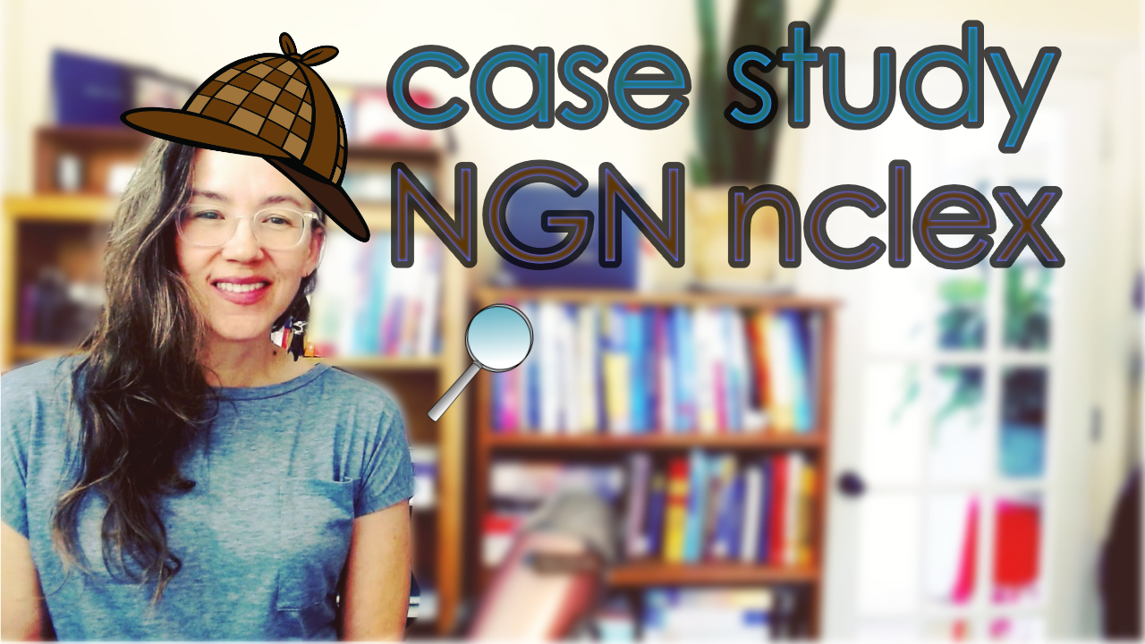 How to Answer a Case Study NGN NCLEX Question