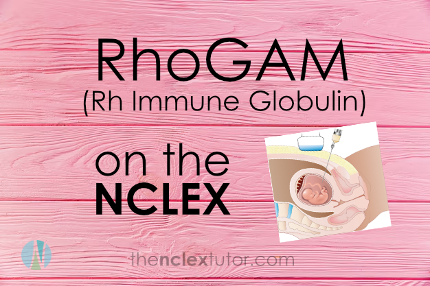Rh Immune Globulin (RhoGAM) on the NCLEX